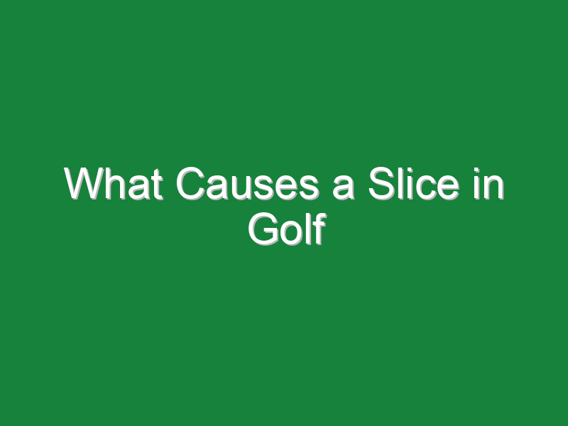 what causes a slice in golf 1096