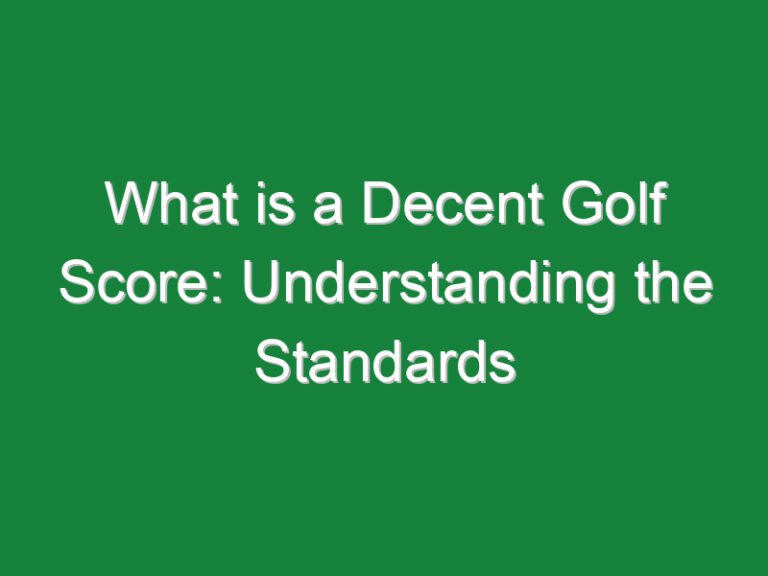 What is a Decent Golf Score: Understanding the Standards
